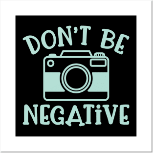 Don’t Be Negative Camera Photography Funny Posters and Art